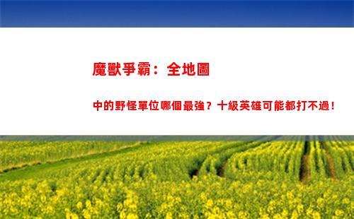 魔獸爭霸：全地圖中的野怪單位哪個最強？十級英雄可能都打不過！(魔獸爭霸全地圖顯示)