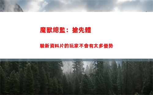 魔獸總監：搶先體驗新資料片的玩家不會有太多優勢