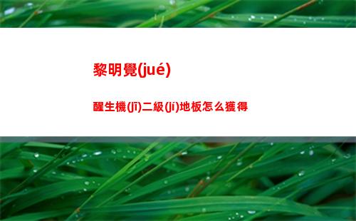 黎明覺(jué)醒生機(jī)二級(jí)地板怎么獲得