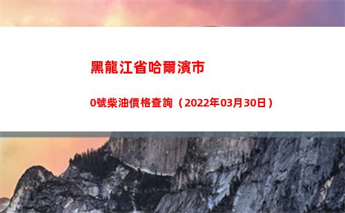 黑龍江省哈爾濱市0號柴油價格查詢（2022年03月30日）