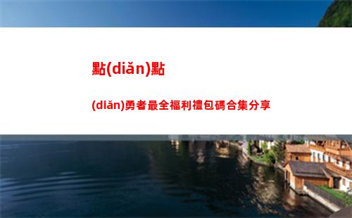 點(diǎn)點(diǎn)勇者最全福利禮包碼合集分享