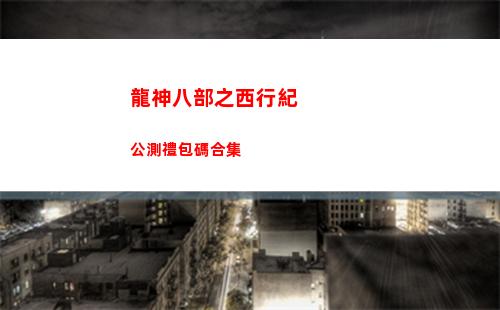 龍神八部之西行紀公測禮包碼合集